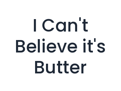 I Can't Believe It's Butter