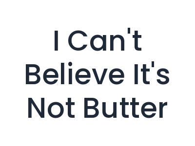 I Can't Believe It's Not Butter